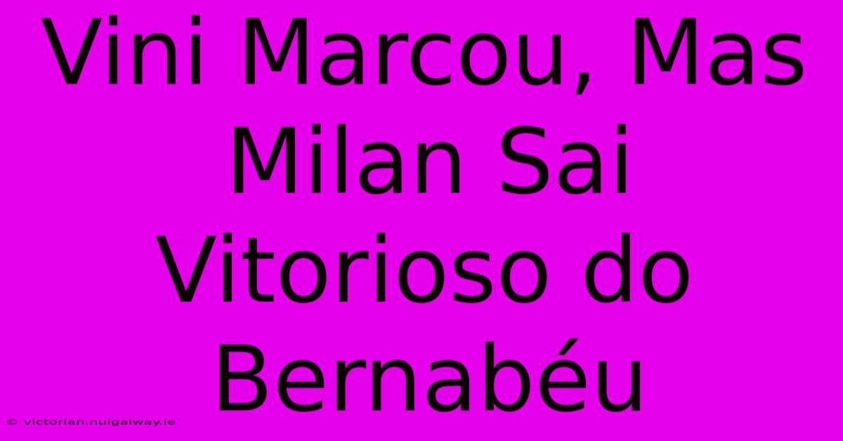 Vini Marcou, Mas Milan Sai Vitorioso Do Bernabéu