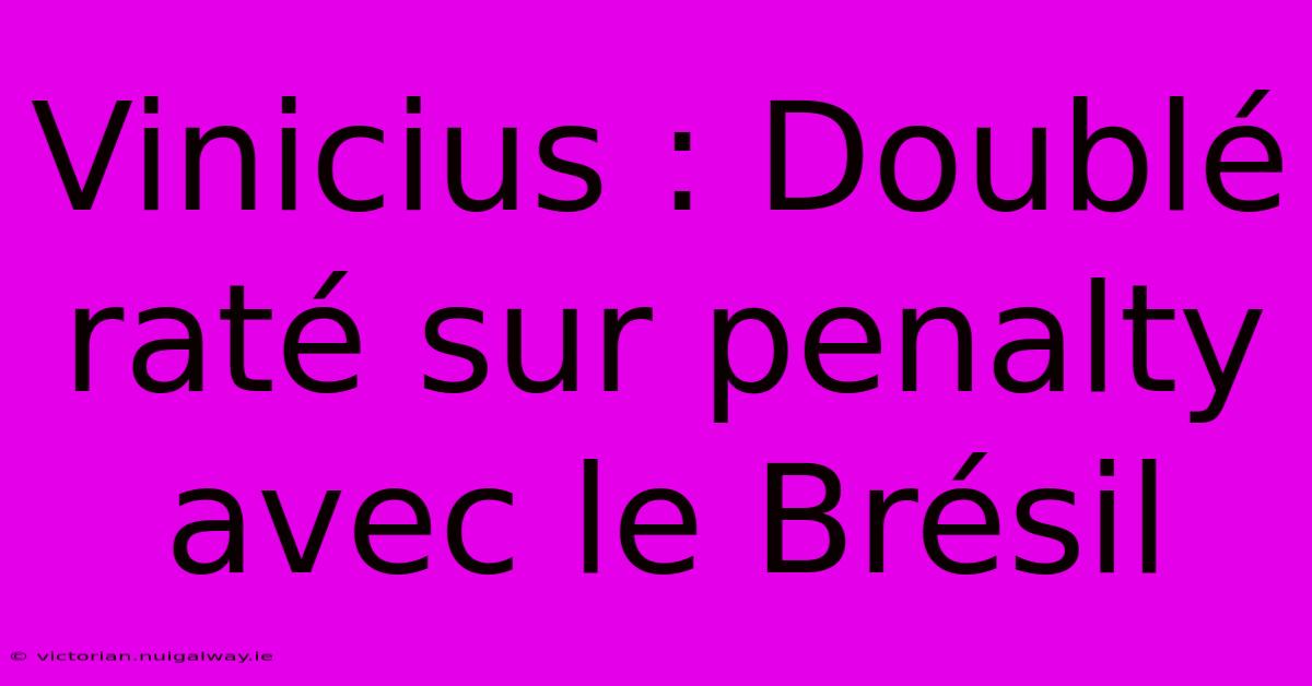 Vinicius : Doublé Raté Sur Penalty Avec Le Brésil