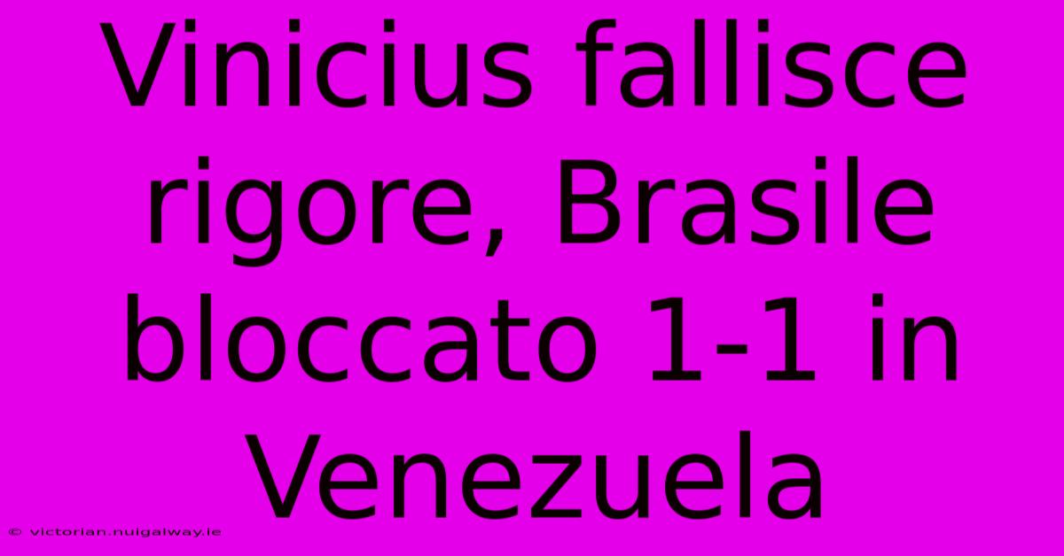 Vinicius Fallisce Rigore, Brasile Bloccato 1-1 In Venezuela