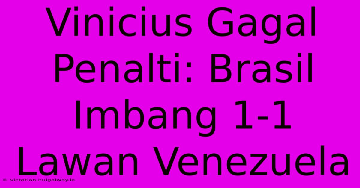 Vinicius Gagal Penalti: Brasil Imbang 1-1 Lawan Venezuela