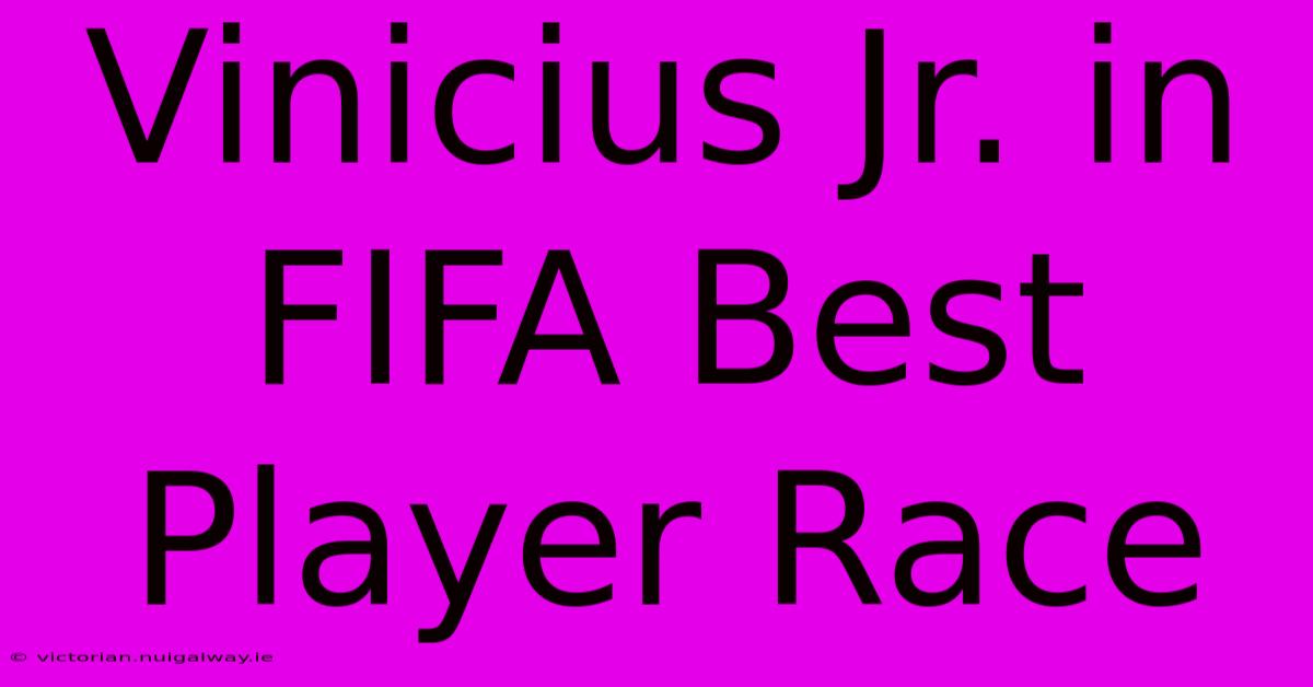 Vinicius Jr. In FIFA Best Player Race