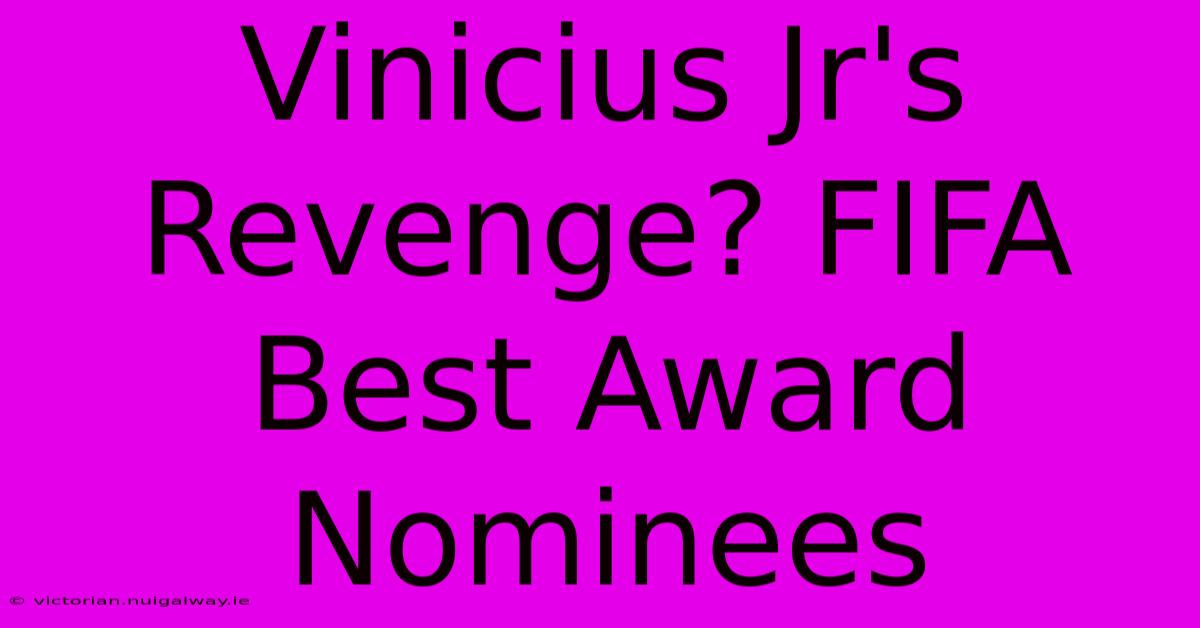 Vinicius Jr's Revenge? FIFA Best Award Nominees