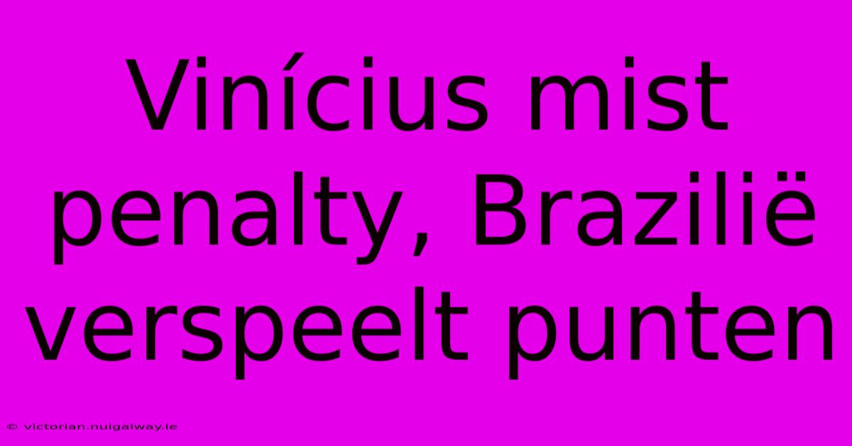 Vinícius Mist Penalty, Brazilië Verspeelt Punten 