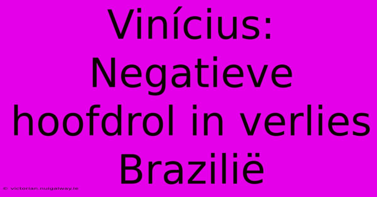 Vinícius: Negatieve Hoofdrol In Verlies Brazilië