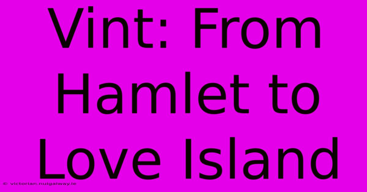 Vint: From Hamlet To Love Island