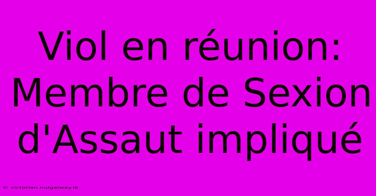 Viol En Réunion: Membre De Sexion D'Assaut Impliqué