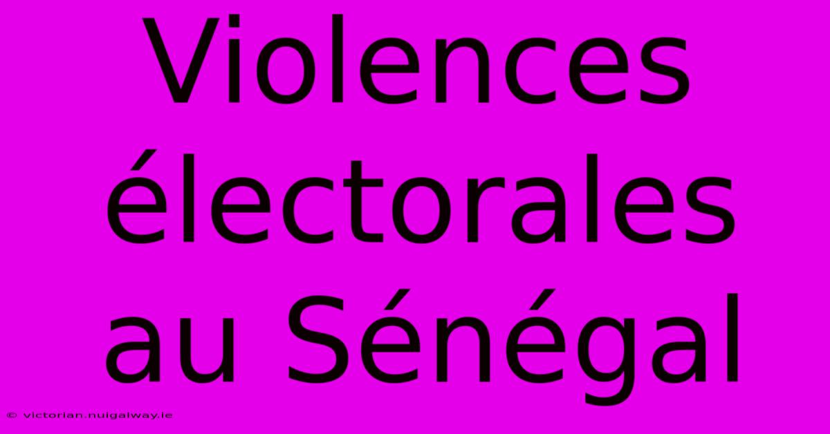 Violences Électorales Au Sénégal