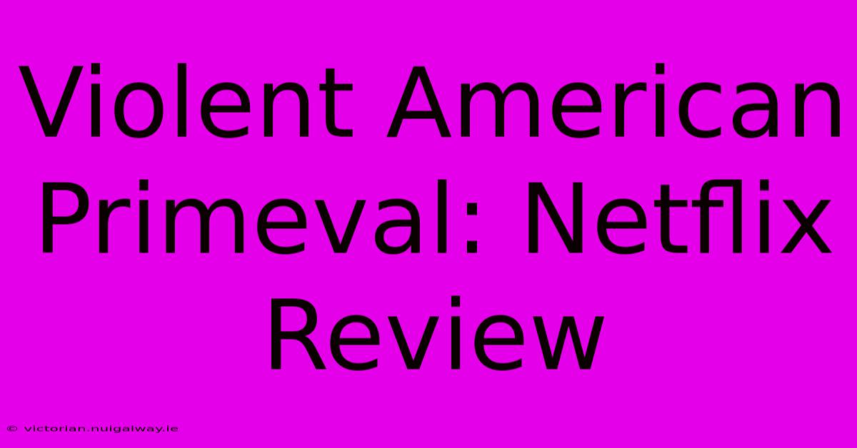 Violent American Primeval: Netflix Review