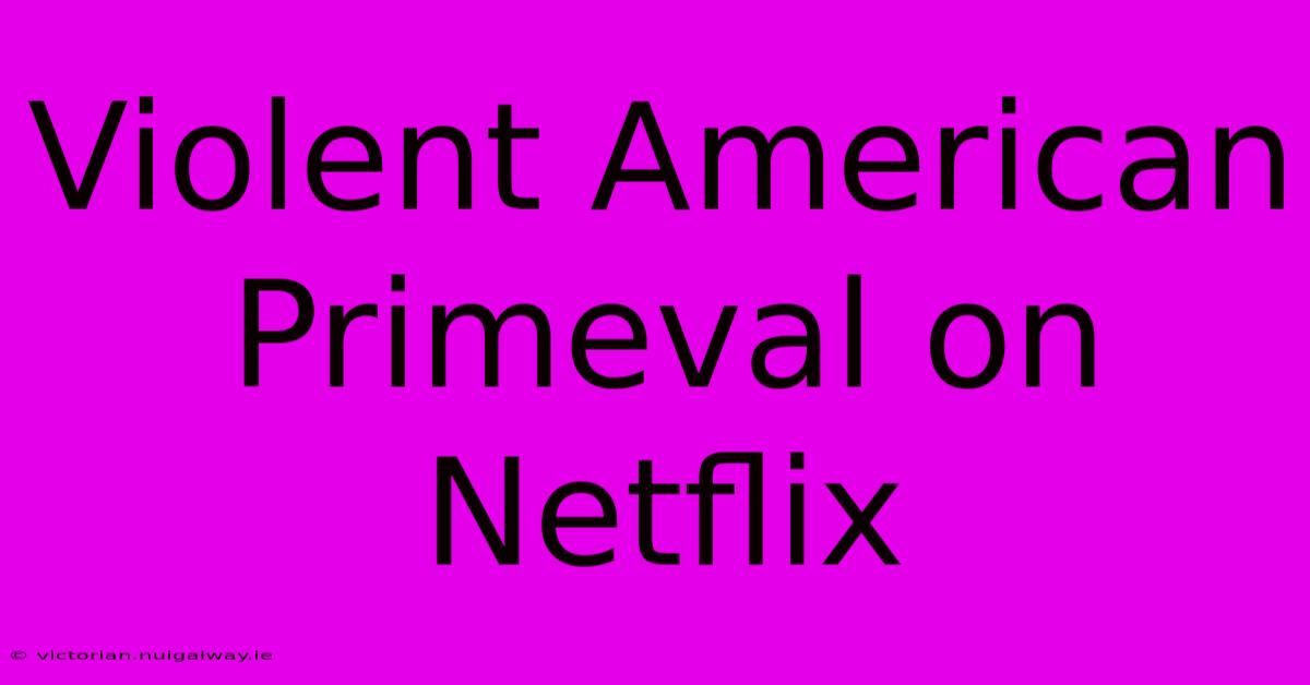 Violent American Primeval On Netflix