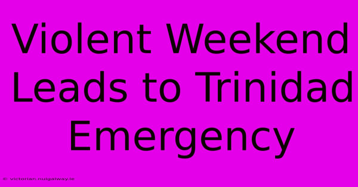 Violent Weekend Leads To Trinidad Emergency