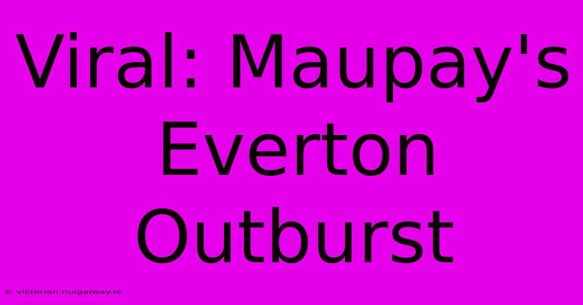 Viral: Maupay's Everton Outburst