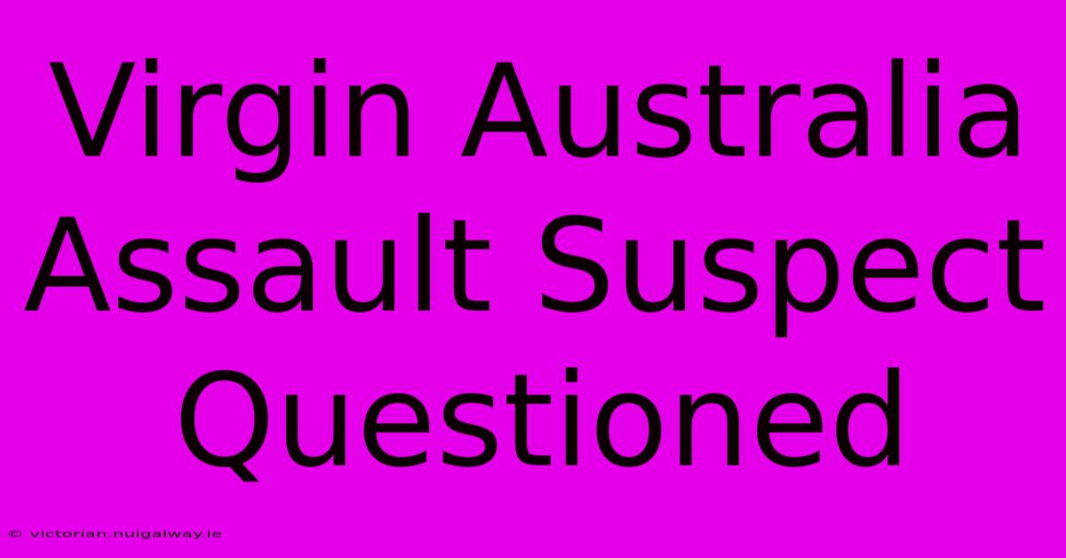 Virgin Australia Assault Suspect Questioned