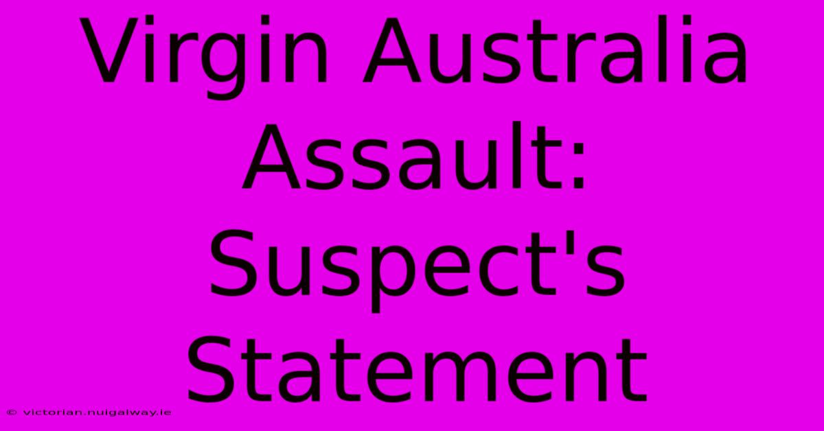 Virgin Australia Assault: Suspect's Statement