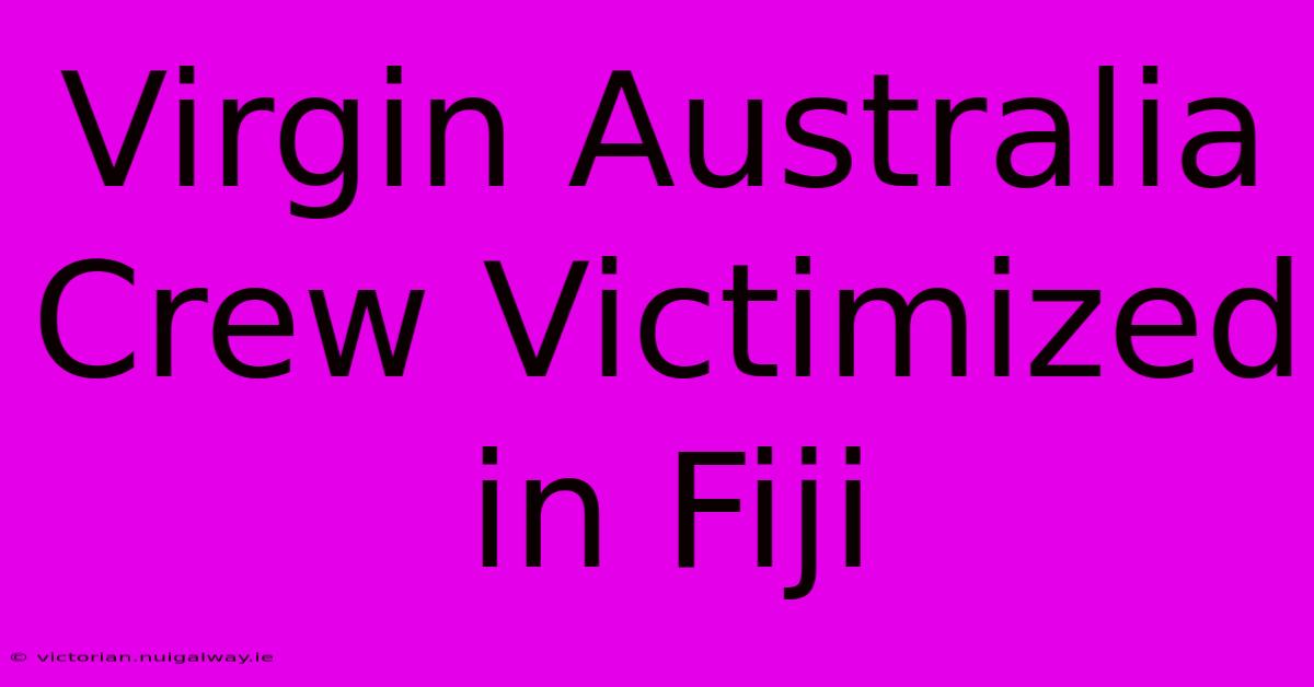 Virgin Australia Crew Victimized In Fiji