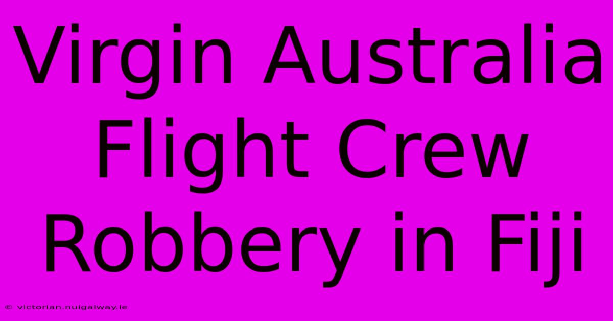 Virgin Australia Flight Crew Robbery In Fiji