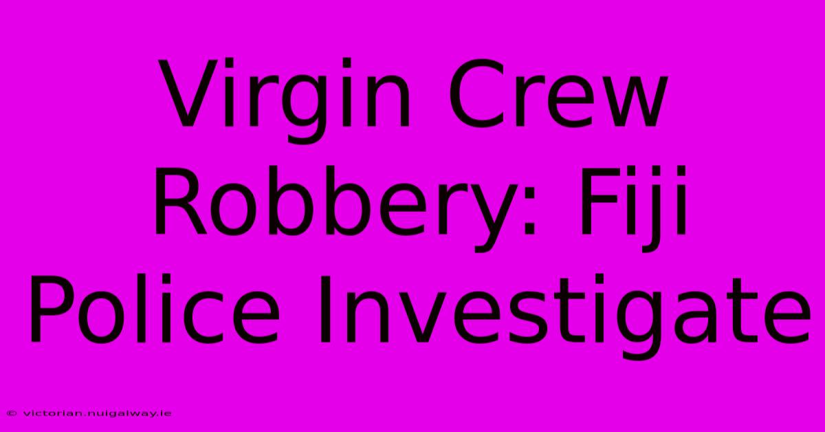 Virgin Crew Robbery: Fiji Police Investigate