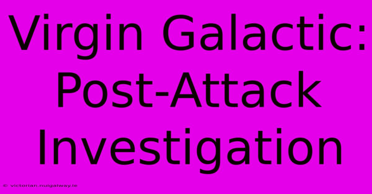 Virgin Galactic: Post-Attack Investigation