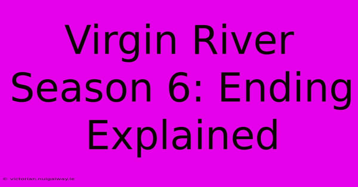 Virgin River Season 6: Ending Explained