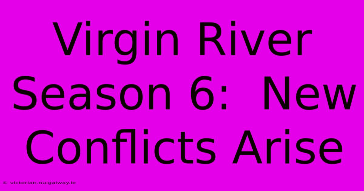 Virgin River Season 6:  New Conflicts Arise