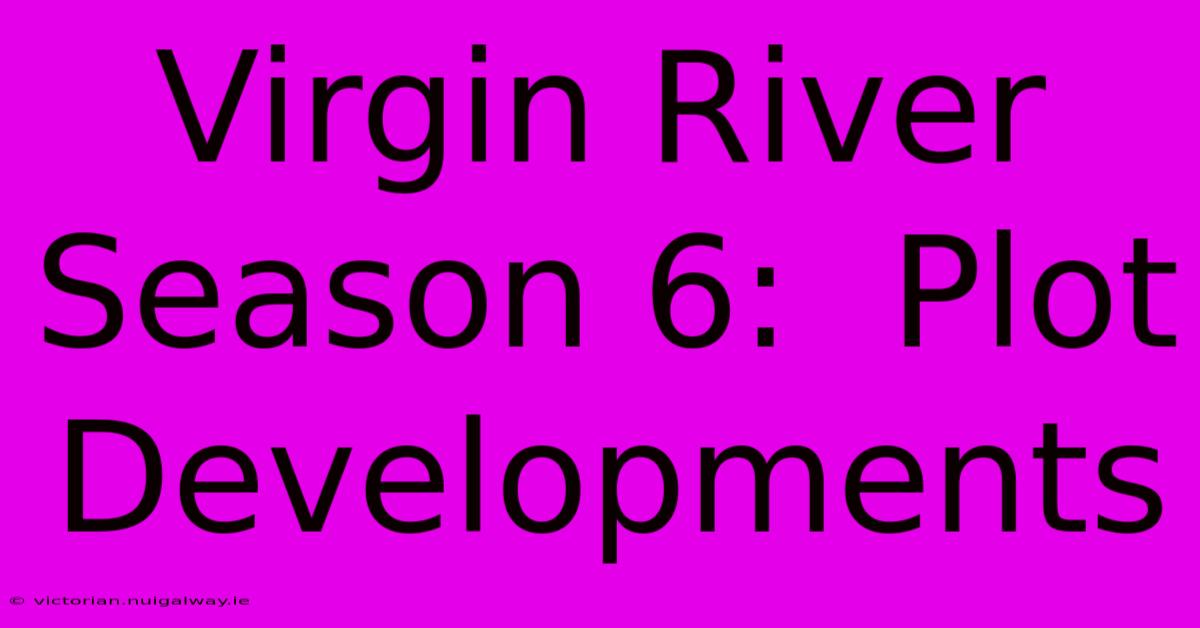 Virgin River Season 6:  Plot Developments