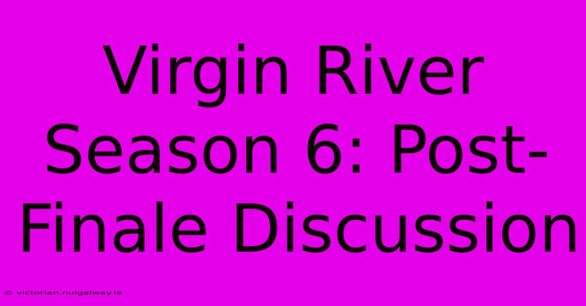 Virgin River Season 6: Post-Finale Discussion