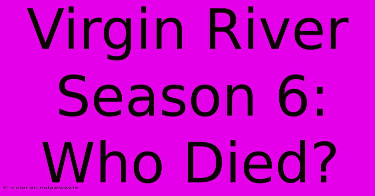 Virgin River Season 6: Who Died?