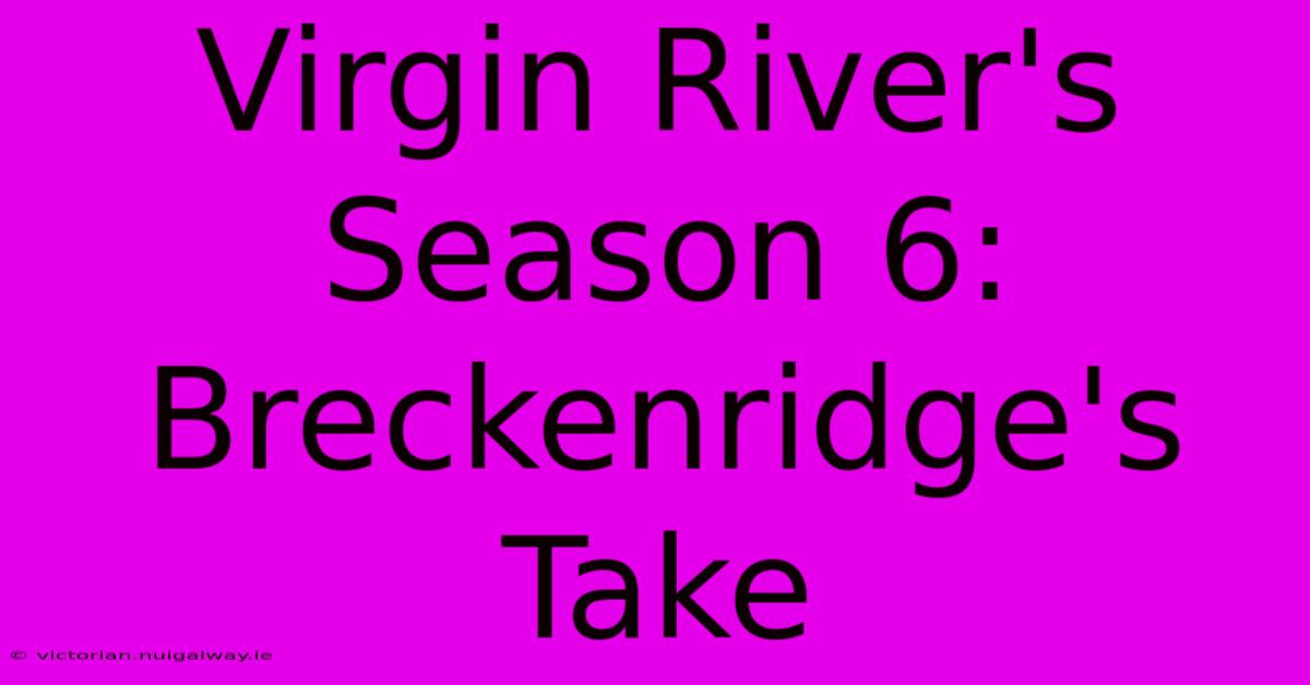 Virgin River's Season 6: Breckenridge's Take