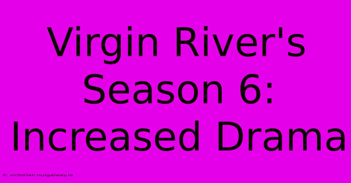 Virgin River's Season 6:  Increased Drama