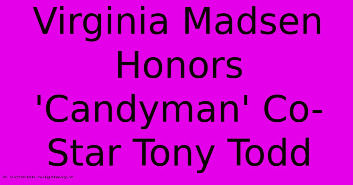 Virginia Madsen Honors 'Candyman' Co-Star Tony Todd