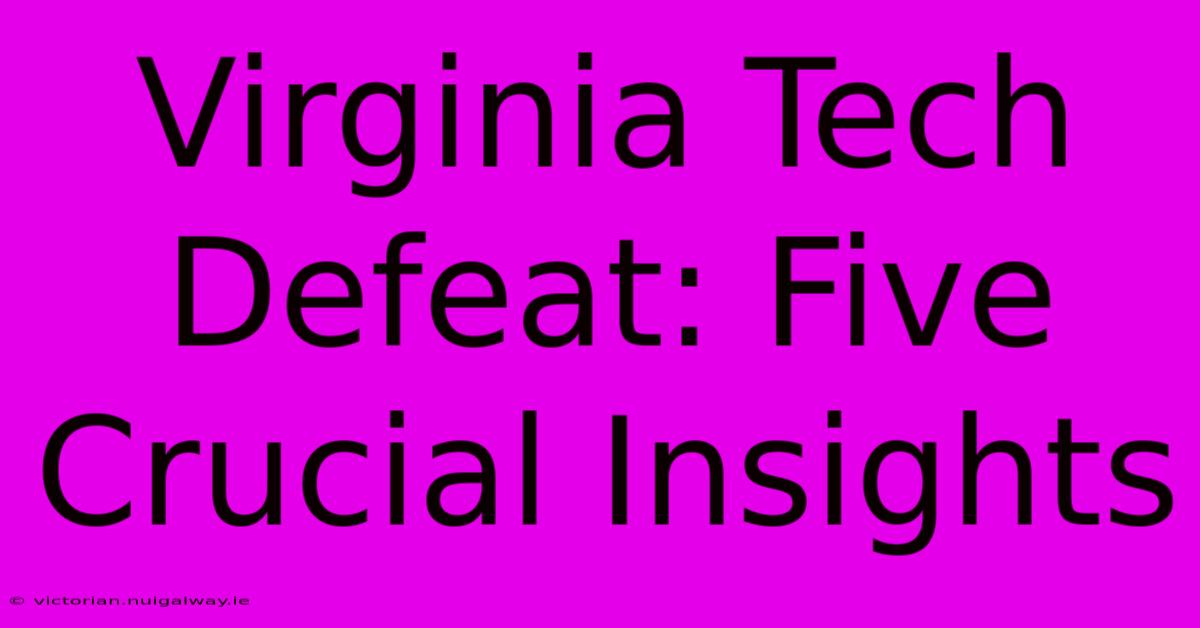 Virginia Tech Defeat: Five Crucial Insights