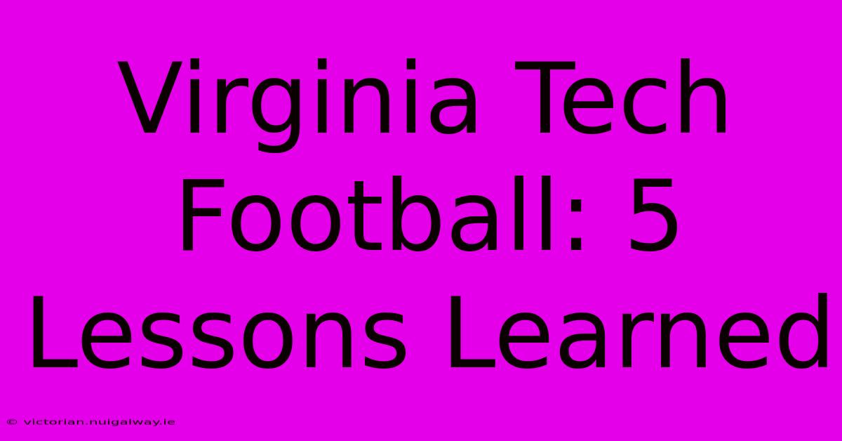 Virginia Tech Football: 5 Lessons Learned