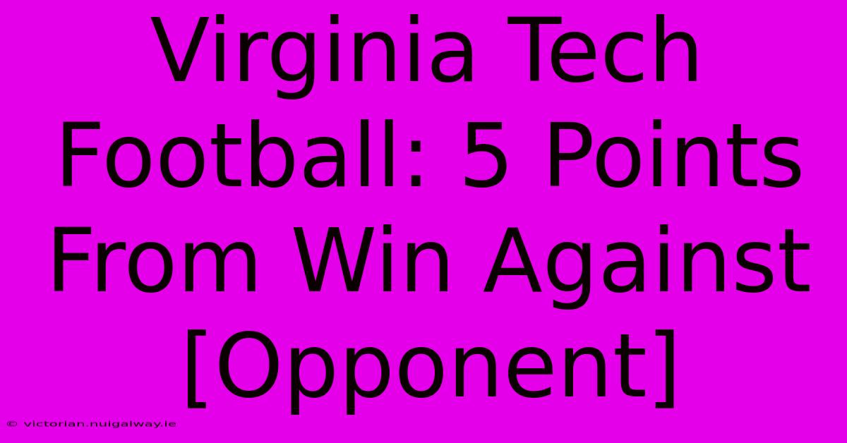 Virginia Tech Football: 5 Points From Win Against [Opponent] 