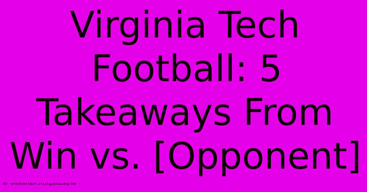 Virginia Tech Football: 5 Takeaways From Win Vs. [Opponent]