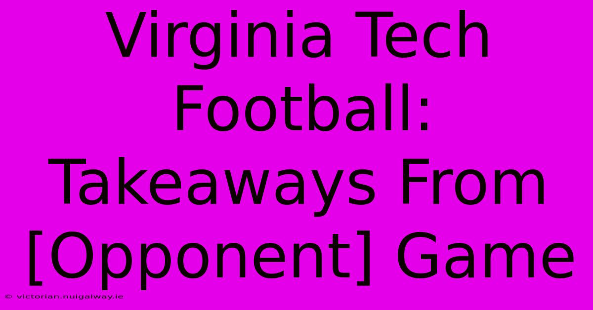 Virginia Tech Football: Takeaways From [Opponent] Game 