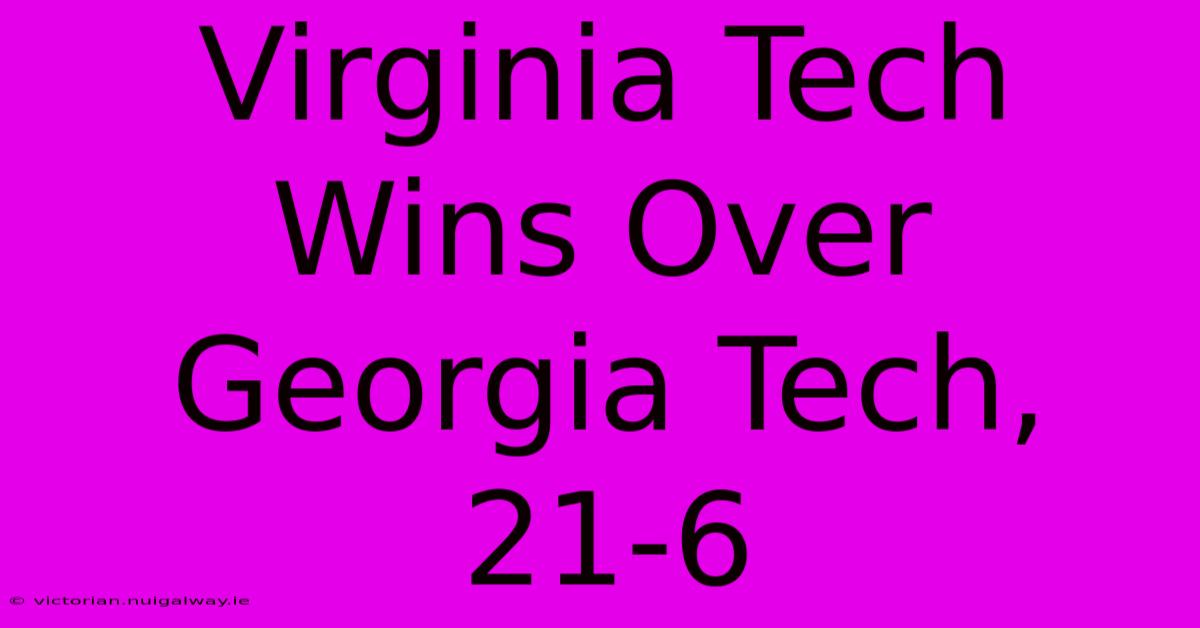 Virginia Tech Wins Over Georgia Tech, 21-6