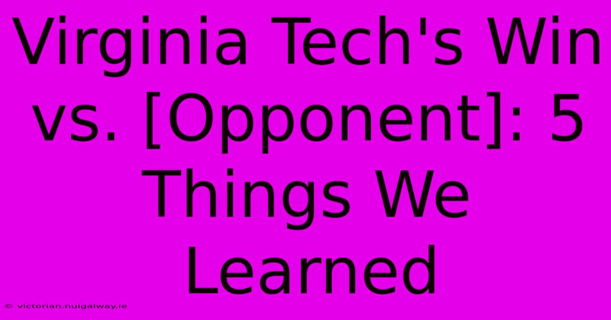 Virginia Tech's Win Vs. [Opponent]: 5 Things We Learned