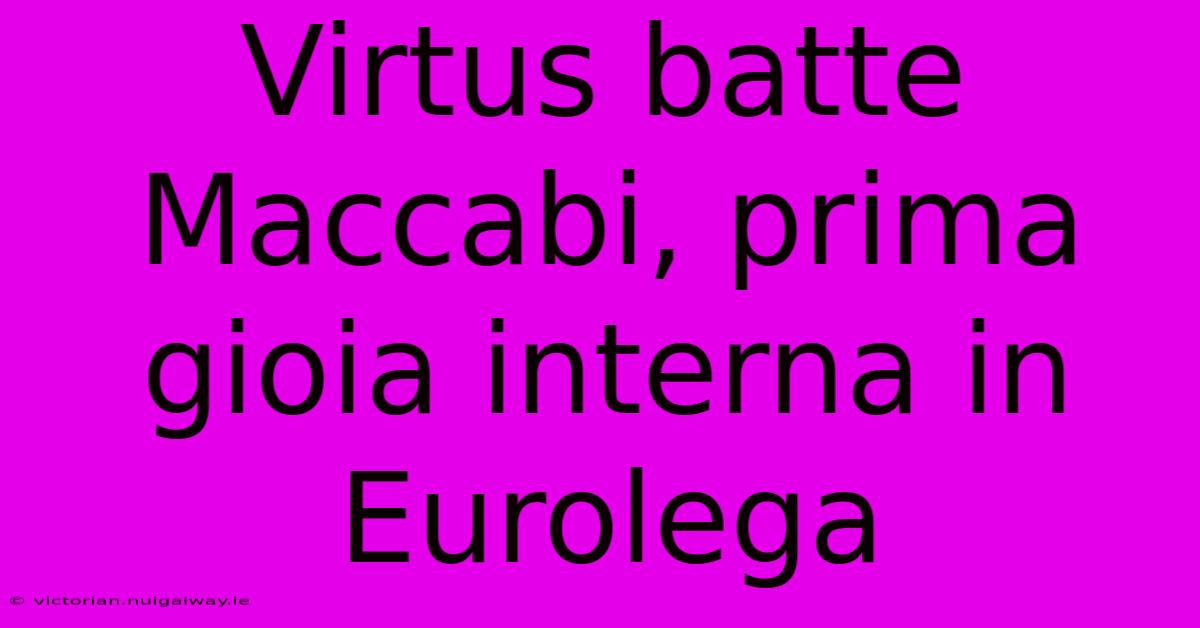 Virtus Batte Maccabi, Prima Gioia Interna In Eurolega