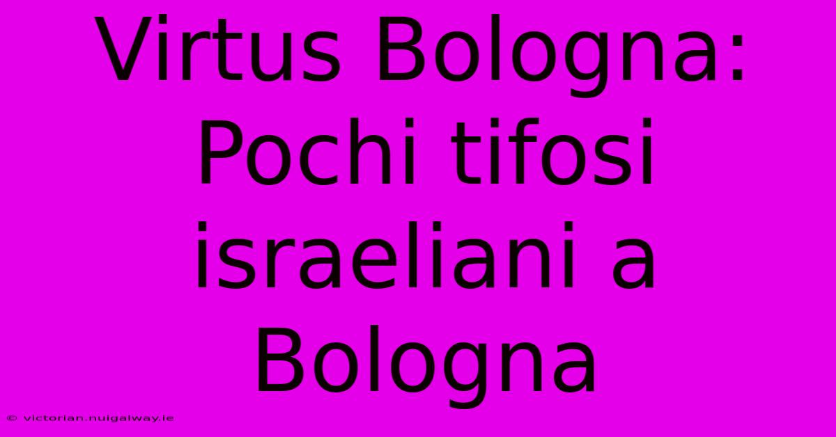 Virtus Bologna: Pochi Tifosi Israeliani A Bologna