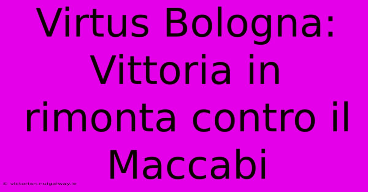 Virtus Bologna: Vittoria In Rimonta Contro Il Maccabi