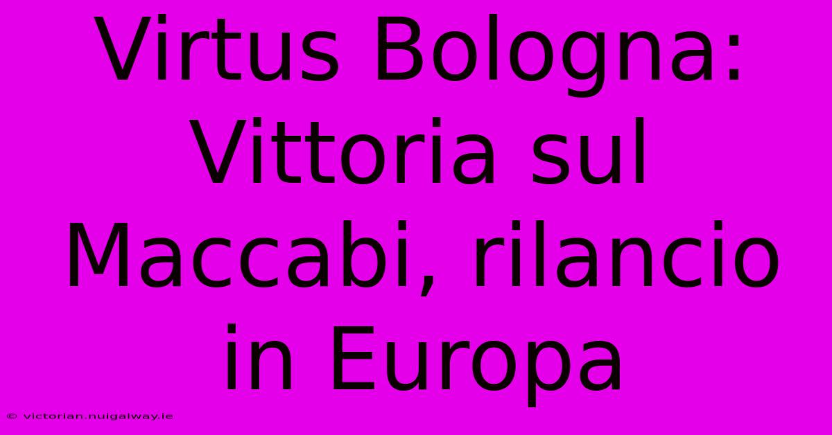 Virtus Bologna: Vittoria Sul Maccabi, Rilancio In Europa