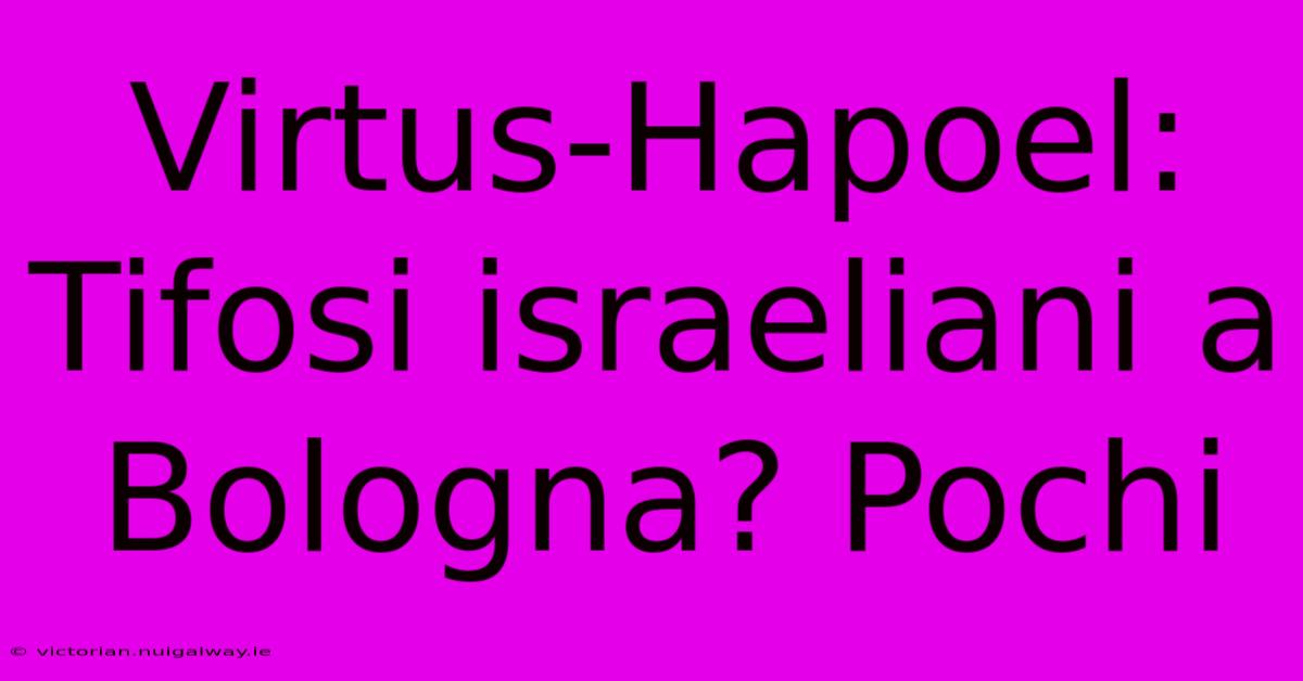 Virtus-Hapoel: Tifosi Israeliani A Bologna? Pochi