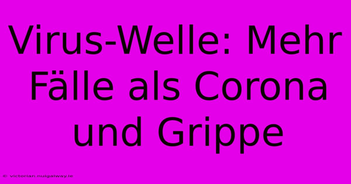 Virus-Welle: Mehr Fälle Als Corona Und Grippe