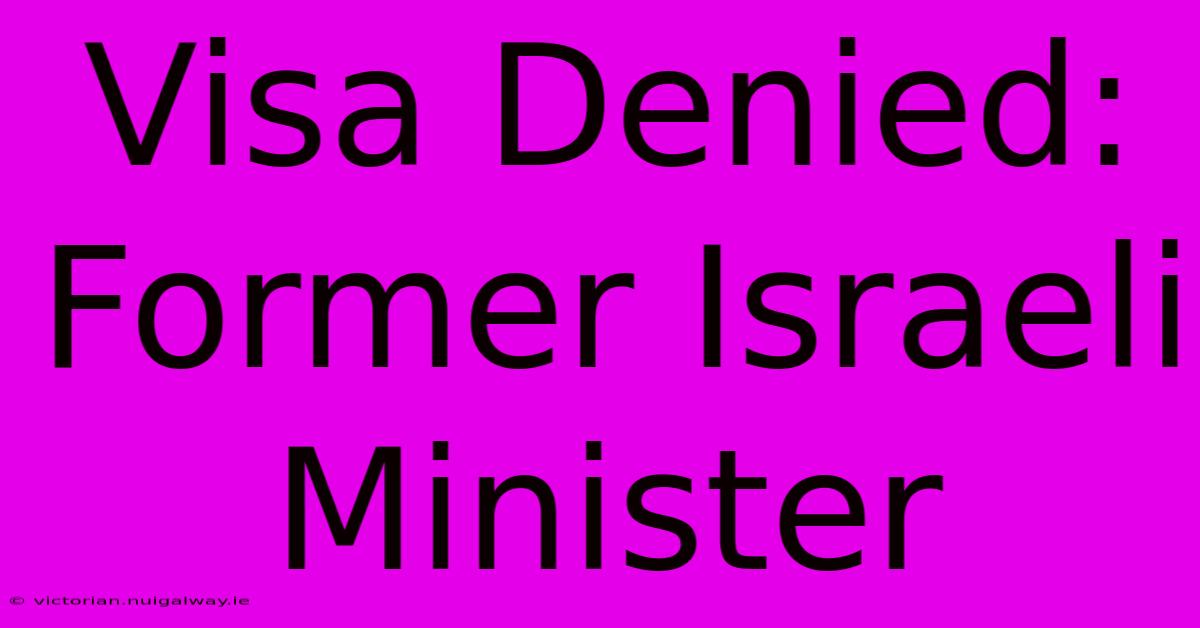 Visa Denied: Former Israeli Minister