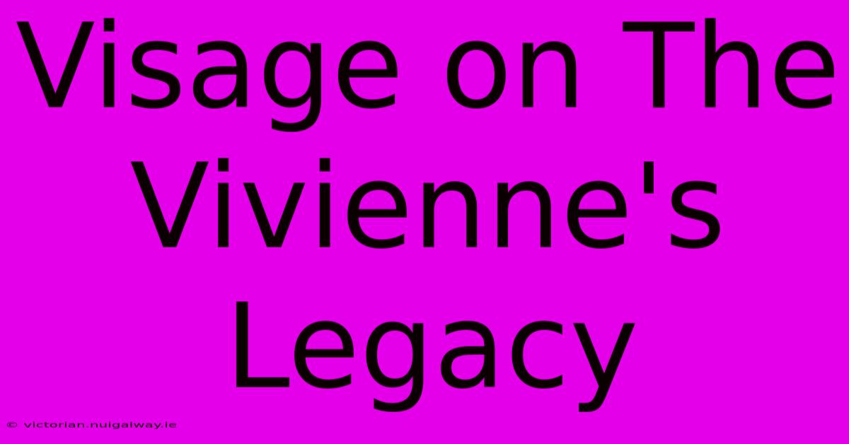 Visage On The Vivienne's Legacy