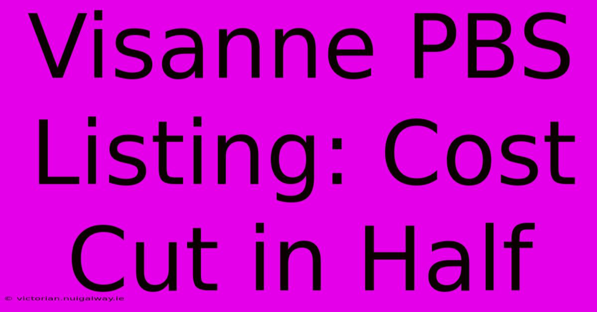 Visanne PBS Listing: Cost Cut In Half