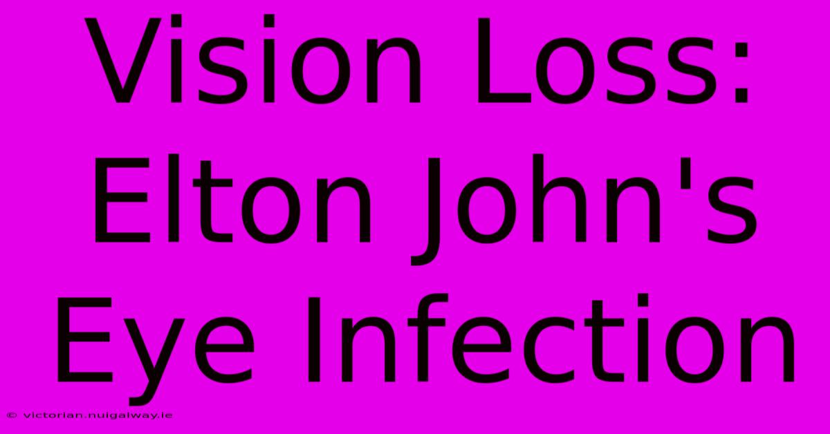 Vision Loss: Elton John's Eye Infection