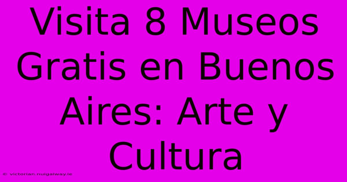 Visita 8 Museos Gratis En Buenos Aires: Arte Y Cultura