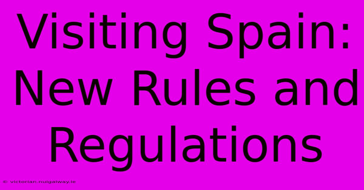 Visiting Spain: New Rules And Regulations