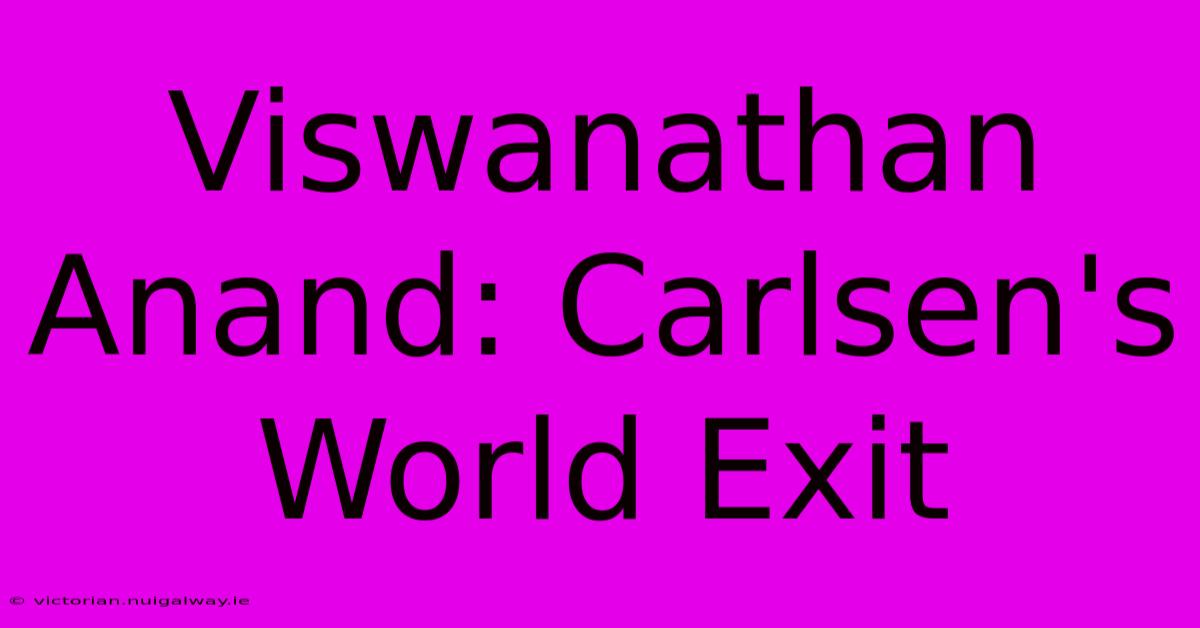 Viswanathan Anand: Carlsen's World Exit