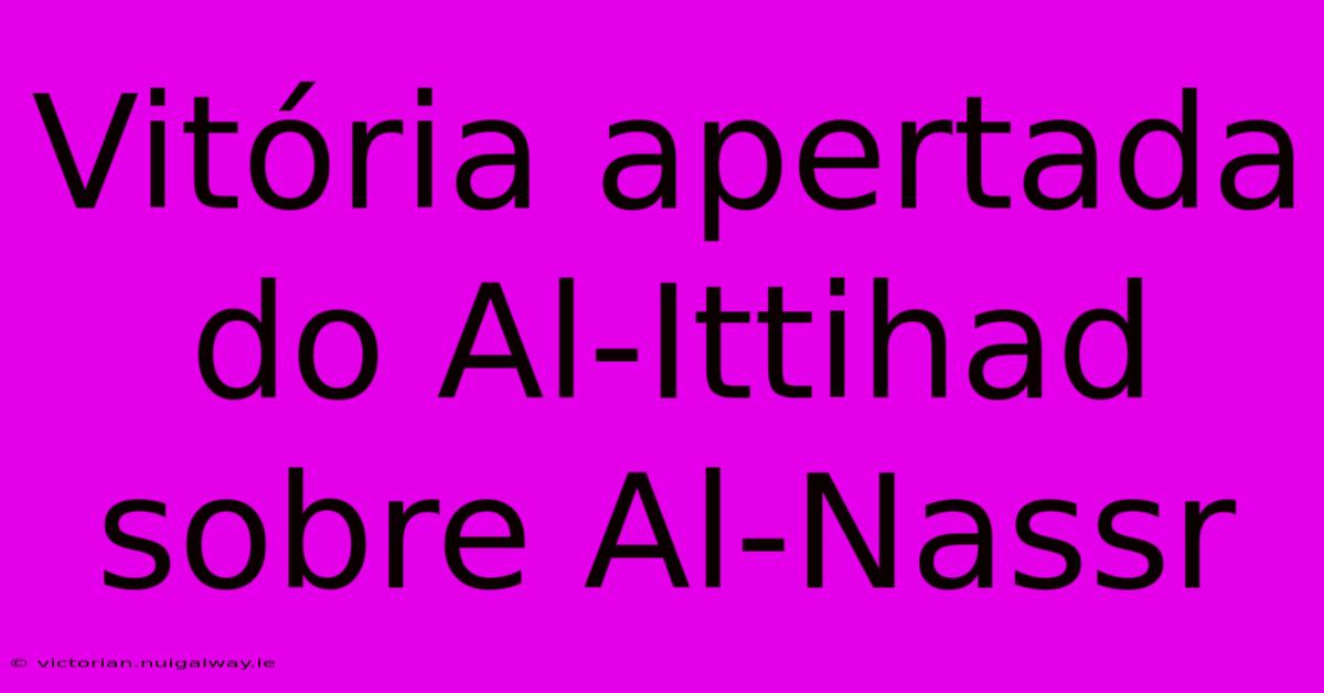 Vitória Apertada Do Al-Ittihad Sobre Al-Nassr